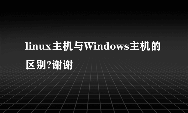 linux主机与Windows主机的区别?谢谢