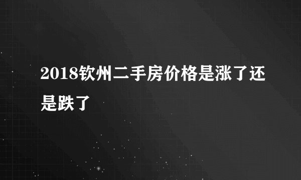 2018钦州二手房价格是涨了还是跌了