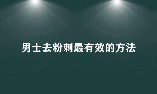 男士去粉刺最有效的方法