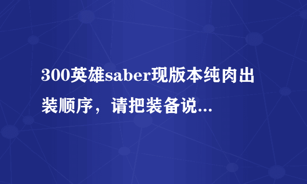 300英雄saber现版本纯肉出装顺序，请把装备说全点谢谢大佬