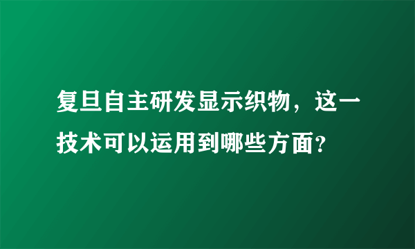 复旦自主研发显示织物，这一技术可以运用到哪些方面？