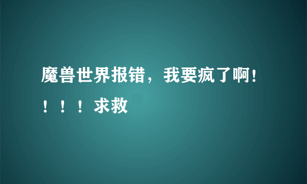 魔兽世界报错，我要疯了啊！！！！求救