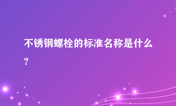 不锈钢螺栓的标准名称是什么？