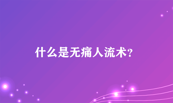 什么是无痛人流术？