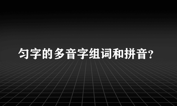 匀字的多音字组词和拼音？