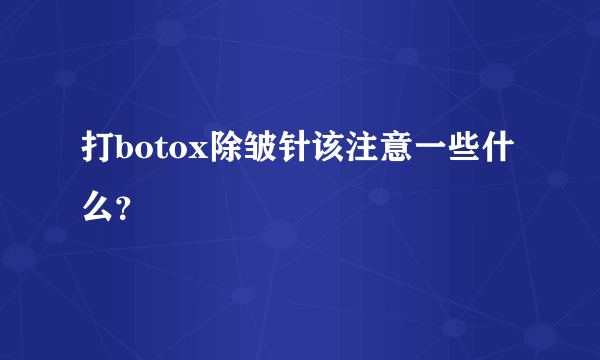 打botox除皱针该注意一些什么？