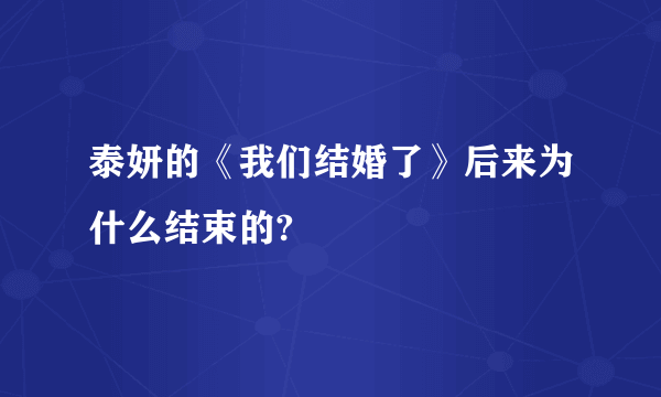 泰妍的《我们结婚了》后来为什么结束的?