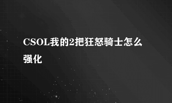 CSOL我的2把狂怒骑士怎么强化