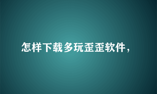 怎样下载多玩歪歪软件，