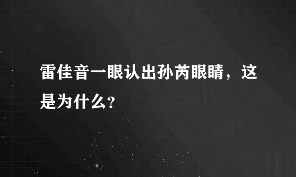 雷佳音一眼认出孙芮眼睛，这是为什么？