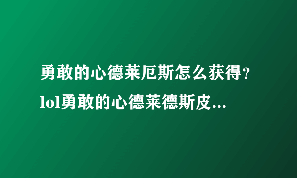 勇敢的心德莱厄斯怎么获得？lol勇敢的心德莱德斯皮肤效果预览