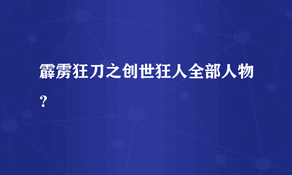 霹雳狂刀之创世狂人全部人物？