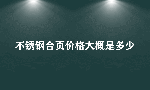 不锈钢合页价格大概是多少