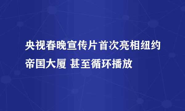 央视春晚宣传片首次亮相纽约帝国大厦 甚至循环播放