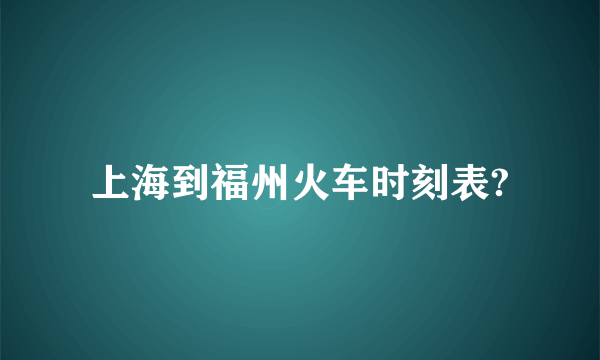 上海到福州火车时刻表?