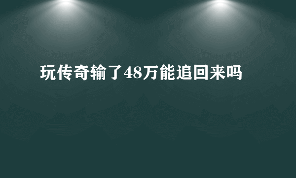 玩传奇输了48万能追回来吗