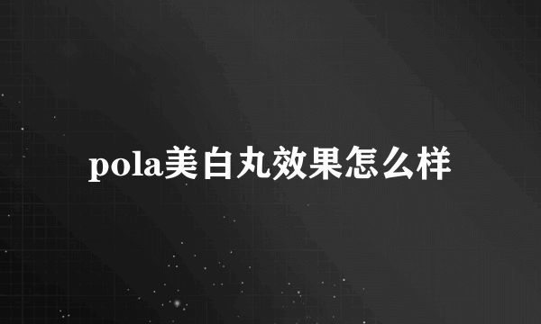 pola美白丸效果怎么样