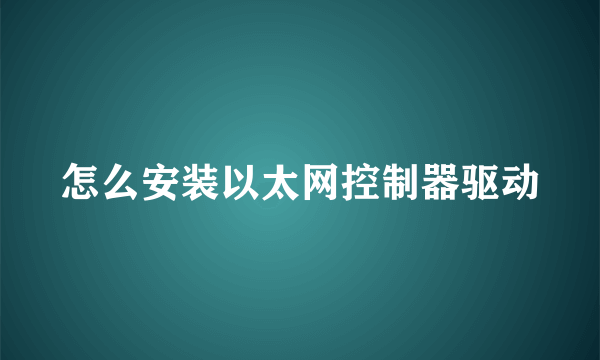 怎么安装以太网控制器驱动