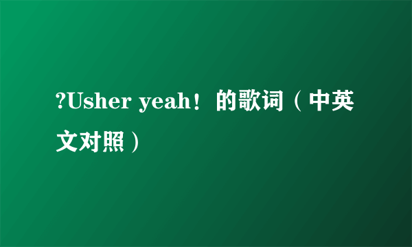 ?Usher yeah！的歌词（中英文对照）