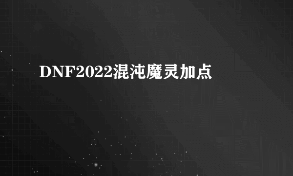 DNF2022混沌魔灵加点