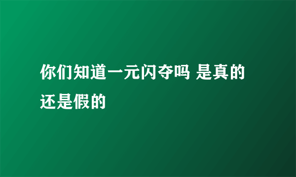 你们知道一元闪夺吗 是真的还是假的