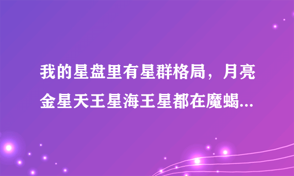 我的星盘里有星群格局，月亮金星天王星海王星都在魔蝎座第二宫，群星落在摩蝎第二宫意味着什么