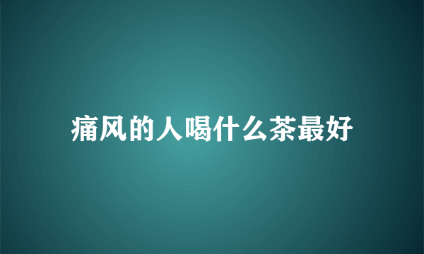 痛风的人喝什么茶最好