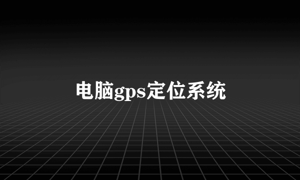 电脑gps定位系统