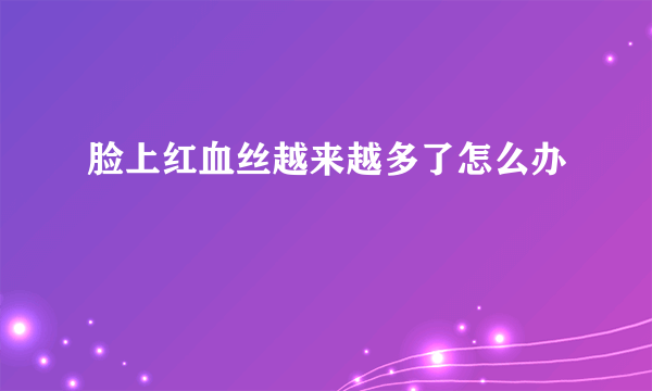 脸上红血丝越来越多了怎么办