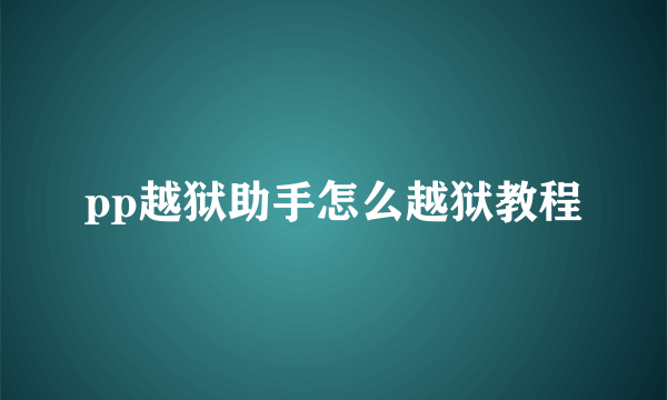 pp越狱助手怎么越狱教程