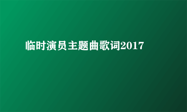 临时演员主题曲歌词2017