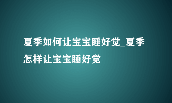 夏季如何让宝宝睡好觉_夏季怎样让宝宝睡好觉