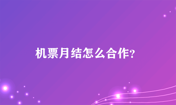 机票月结怎么合作？