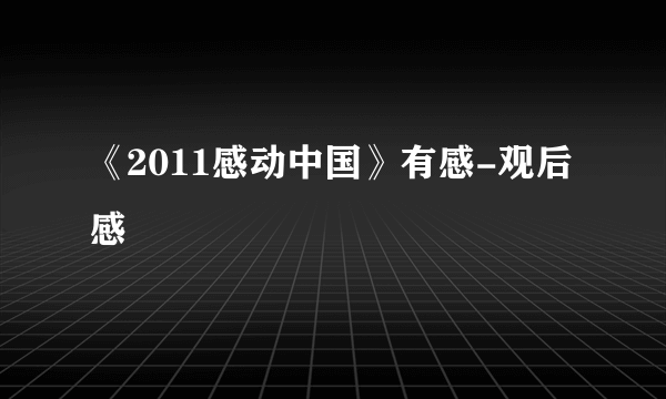 《2011感动中国》有感-观后感