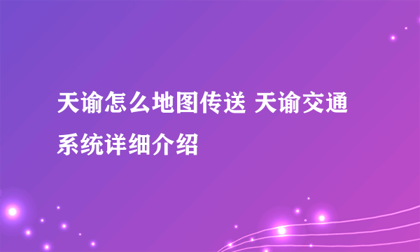 天谕怎么地图传送 天谕交通系统详细介绍