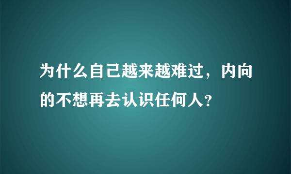 为什么自己越来越难过，内向的不想再去认识任何人？