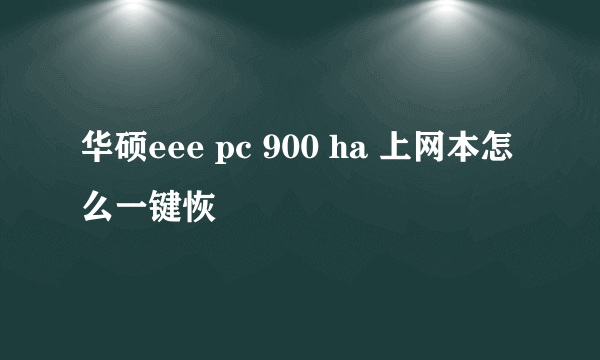 华硕eee pc 900 ha 上网本怎么一键恢復