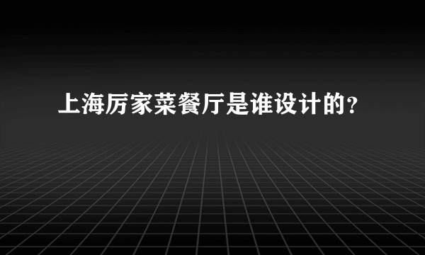 上海厉家菜餐厅是谁设计的？