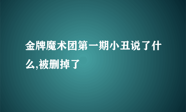 金牌魔术团第一期小丑说了什么,被删掉了