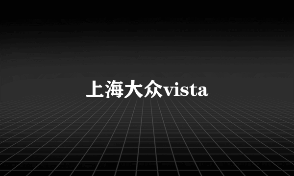 上海大众vista