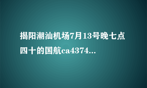 揭阳潮汕机场7月13号晚七点四十的国航ca4374shou受台风影响没有