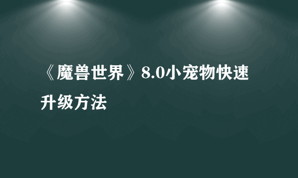 《魔兽世界》8.0小宠物快速升级方法