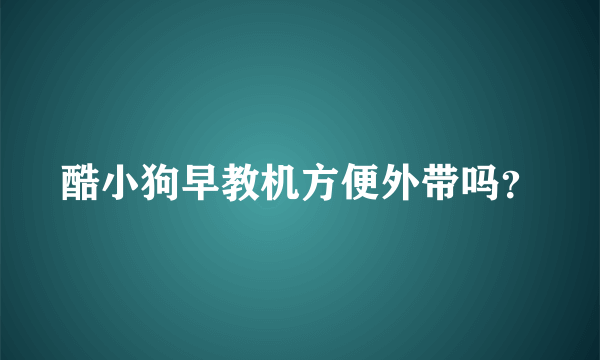 酷小狗早教机方便外带吗？