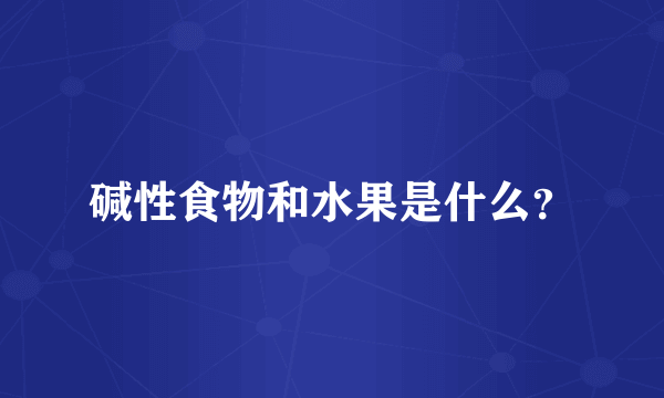 碱性食物和水果是什么？