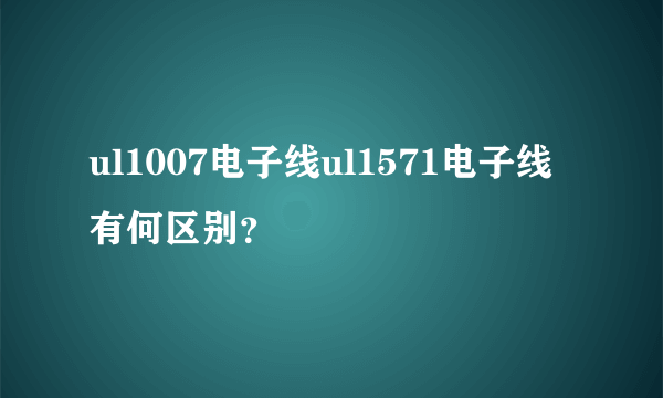 ul1007电子线ul1571电子线有何区别？