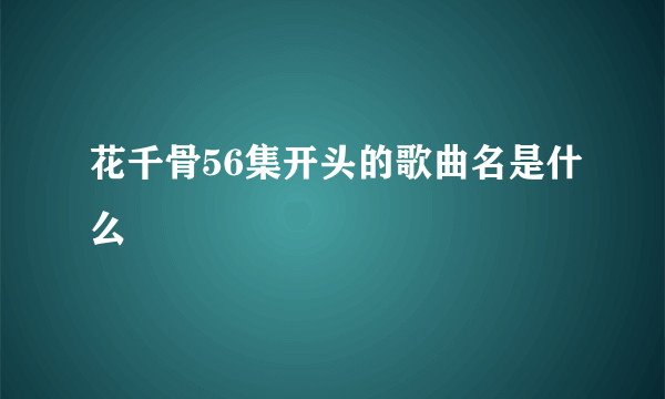 花千骨56集开头的歌曲名是什么