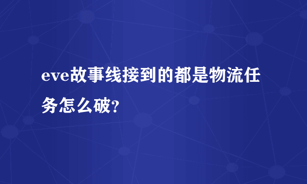 eve故事线接到的都是物流任务怎么破？