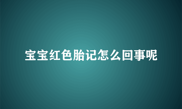 宝宝红色胎记怎么回事呢