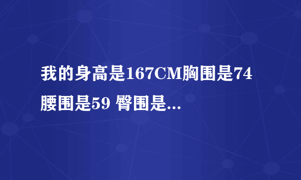 我的身高是167CM胸围是74 腰围是59 臀围是88谁能告诉我我的体型标准吗