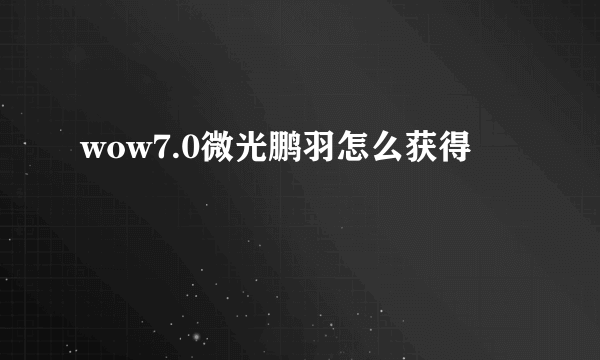 wow7.0微光鹏羽怎么获得